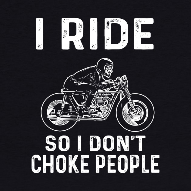 "I Ride So I Don't Choke People" by KSRA Tee Store